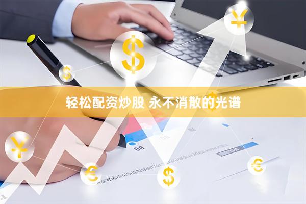 轻松配资炒股 永不消散的光谱